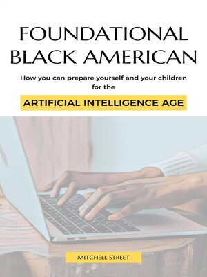 cover image of Foundational Black American, How You Can Prepare Yourself and Your Children for the Artificial Intelligence Age